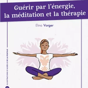 Petit Cahier d’exercices : Guérir par l’énergie, la méditation et la thérapie